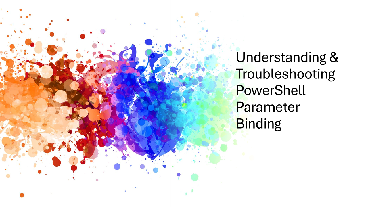 Understanding & Troubleshooting PowerShell Parameter Binding